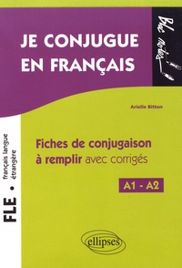 Arielle Bitton - Je conjugue en français FLE A1-A2 - Fiches de conjugaison à remplir avec corrigés.