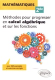 Bernadette Chiron - Mathématiques 2de - Méthodes pour progresser en calcul algébrique et sur les fonctions, avec 260 exemples et exercices corrigés.
