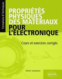 Olivier Vanbésien - Propriétés physiques des matériaux pour l'électronique - Cours et exercices corrigés.