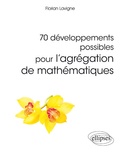 Florian Lavigne - 70 développements possibles pour l'agrégation de mathématiques.