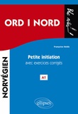 Françoise Heide - Ord i nord - Mots du nord. Petite initiation au norvégien avec exercices corrigés A1.