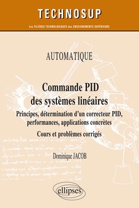 Dominique Jacob - Commande PID des systèmes linéaires - Principes, détermination d'un correcteur PID, performances, applications concrètes - Cours et problèmes corrigés.