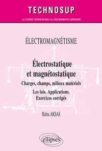 Rabia Aksas - Electromagnétisme. Electrostatique et magnétostatique - Charges, champs, conducteurs, milieux. Les lois. Applications. Exercices corrigés.