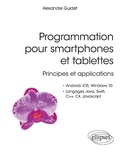 Alexandre Guidet - Programmation pour smartphones et tablettes - Principes et applications pour Android, IOS, Windows 10, langages Java, Swift, C++, C#, JavaScript.