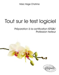 Marc Hage Chahine - Tout sur le test logiciel - Préparation à la certification ISTQB / Profession testeur.