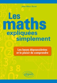 Jean-Marc Buret - Les maths expliquées simplement - Les bases dépoussiérées et le plaisir de comprendre.