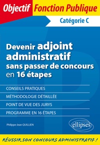 Philippe-Jean Quillien - Devenir adjoint administratif sans passer de concours en 16 étapes - Catégorie C.