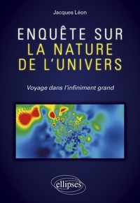 Jacques Léon - Enquête sur la nature de l'univers - Voyage dans l'infiniment grand.