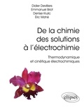 Didier Devilliers et Emmanuel Briot - De la chimie des solutions à l’électrochimie - Thermodynamique et cinétique électrochimiques.