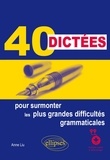 Anne Liu - 40 dictées pour surmonter les plus grandes difficultés grammaticales.