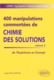 Jean-Pierre Bayle - 400 manipulations commentées de chimie des solutions - Tome 2, De l'expérience au concept.
