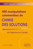 Jean-Pierre Bayle - 400 manipulations commentées de chimie des solutions - Tome 1, de l'expérience au concept.