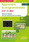 Vincent Maille - Apprendre la programmation par le jeu - Découvrir Pygame avec de nouveaux jeux en Python.