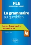 Madeleine Zazzo - La grammaire au quotidien A1 - Manuel de grammaire communicative.