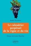 André Deyrieux - Le calendrier perpétuel de la vigne et du vin - Douze mois avec Bacchus.