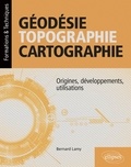 Bernard Lamy - Géodésie, topographie, cartographie - Origines, développements, utilisations.