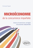Emmanuel Duguet - Microéconomie de la concurrence imparfaite - Cours et exercices corrigés d'économie industrielle.