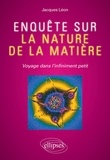 Jacques Léon - Enquête sur la nature de la matière - Voyage dans l'infiniment petit.