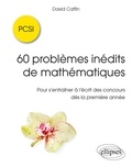 David Caffin - 60 problèmes inédits de mathématiques PCSI - Pour s'entraîner à l'écrit des concours dès la première année.