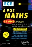Sylvain Rondy - A vos maths ECE - 12 ans de sujets corrigés posés au concours EDHEC de 2008 à 2019.