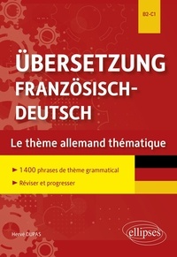 Hervé Dupas - Übersetzung Französisch-Deutsch B2-C1 - Le thème allemand thématique. 1400 phrases de thème grammatical, réviser et progresser.