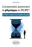Clément Etoré - Comprendre autrement la physique en PC/PC* - 29 fiches et astuces d'un étudiant de prépa.