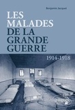 Benjamin Jacquet - Les malades de la Grande Guerre - Les poilus et leurs médecins face à la maladie.