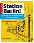 François Kwiatkowski - Station Berlin ! A1 vers A2+ - Consolider ses acquis de collège en allemand pour bien aborder le lycée !.