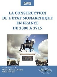 Christine Bousquet-Labouérie et Valérie Sottocasa - La construction de l'Etat monarchique en France de 1380 à 1715.