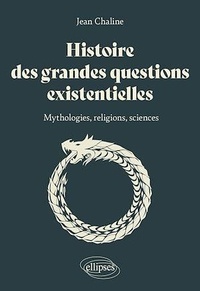 Jean Chaline - Histoire des grandes questions existentielles - Mythologie, religions et sciences.