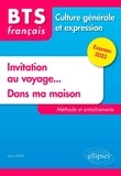 Agnès Felten - BTS français Culture générale et expression : Invitation au voyage ; Dans ma maison - Méthodes et entraînements.