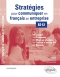 Julie Beghelli - Stratégies pour communiquer en français en entreprise B2-C1 - Lexique, grammaire, mises en situation, culture d'entreprise, conseils.