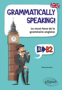 Tifany Bourdeau - Grammatically speaking ! - Le must-have de la grammaire anglaise A1-B2.