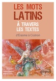 Julien Alibert et Patrice Soler - Les mots latins à travers les textes - D'Erasme à Cicéron.