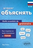 Olga Turkina - Ob’yasnyat’ B1-B2 - Outils essentiels de grammaire pour s'exprimer en toutes circonstances en russe.