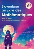 Matthieu Chiaramonte - S'aventurer au pays des mathématiques 6e - Avec un guide et 40 problèmes originaux à explorer.