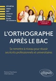 Florence Chaucheyras et Chloé Gaboriaux - L'orthographe après le bac - Se remettre à niveau pour réussir les écrits professionnels et universitaires.