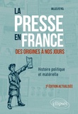 Gilles Feyel - La presse en France des origines à nos jours - Histoire politique et matérielle.