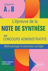 Frédéric Ingelaere et Cathie Niellen - L'épreuve de la note de synthèse aux concours administratifs catégories A et B - Méthodologie et exercices corrigés.