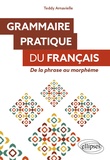 Teddy Arnavielle - Grammaire pratique du français - De la phrase au morphème.