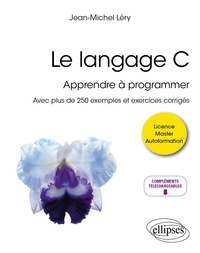 Jean-Michel Léry - Le langage C - Apprendre à programmer - Avec plus de 250 exemples et exercices corrigés.