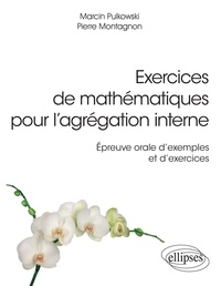 Marcin Pulkowski et Pierre Montagnon - Exercices de mathématiques pour l'agrégation interne - Epreuve orale d'exemple et d'exercices.