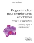 Alexandre Guidet - Programmation pour smartphones et tablettes - Principes et applications pour Android, IOS, Windows 10, langages Java, Swift, C++, C#, JavaScript.