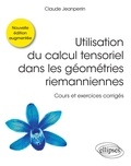 Claude Jeanperrin - Utilisation du calcul tensoriel dans les géométries riemanniennes - Cours et exercices corrigés.