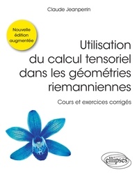 Claude Jeanperrin - Utilisation du calcul tensoriel dans les géométries riemanniennes - Cours et exercices corrigés.