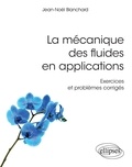 Jean-Noël Blanchard - La mécanique des fluides en applications - Exercices et problèmes corrigés.