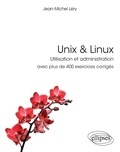 Jean-Michel Léry - Unix & Linux - Utilisation et administration avec plus de 400 exercices corrigés.