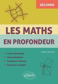 Fabien Besnard - Les Maths en profondeur - Seconde - Cours développé - Démonstrations - Questions d'élèves - Exercices corrigés.