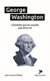 Jean-Marie Rallet - George Washington, l’homme qui ne voulait pas être roi.