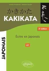 Isabelle Raimbault et Nathalie Rouillé - Kakikata - Ecrire en japonais.